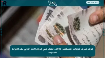 موعد صرف مرتبات أغسطس 2025.. تعرف على جدول الحد الأدنى بعد الزيادة الجديدة